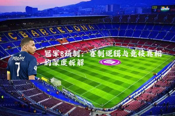 冠军8场制：赛制逻辑与竞技真相的深度拆解
